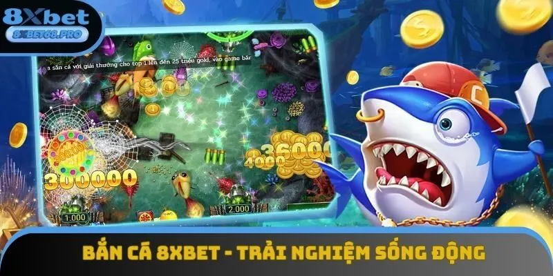 Bắn Cá 8xbet - Trải Nghiệm Giải Trí Trực Tuyến Cực Đỉnh